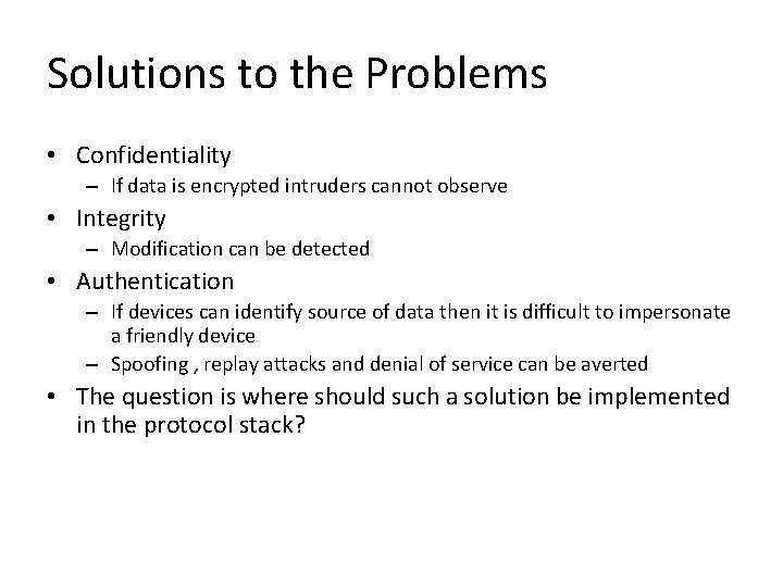 Solutions to the Problems • Confidentiality – If data is encrypted intruders cannot observe Solutions to the Problems • Confidentiality – If data is encrypted intruders cannot observe