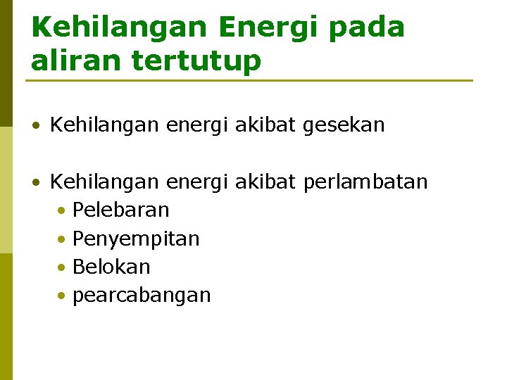 Kehilangan Energi pada aliran tertutup • Kehilangan energi akibat gesekan • Kehilangan energi akibat
