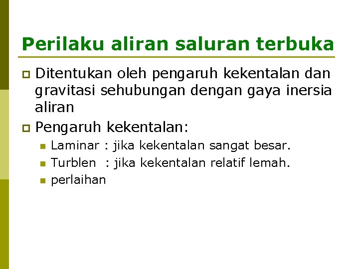 Perilaku aliran saluran terbuka Ditentukan oleh pengaruh kekentalan dan gravitasi sehubungan dengan gaya inersia