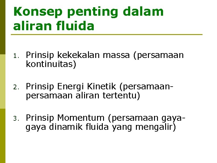 Konsep penting dalam aliran fluida 1. Prinsip kekekalan massa (persamaan kontinuitas) 2. Prinsip Energi