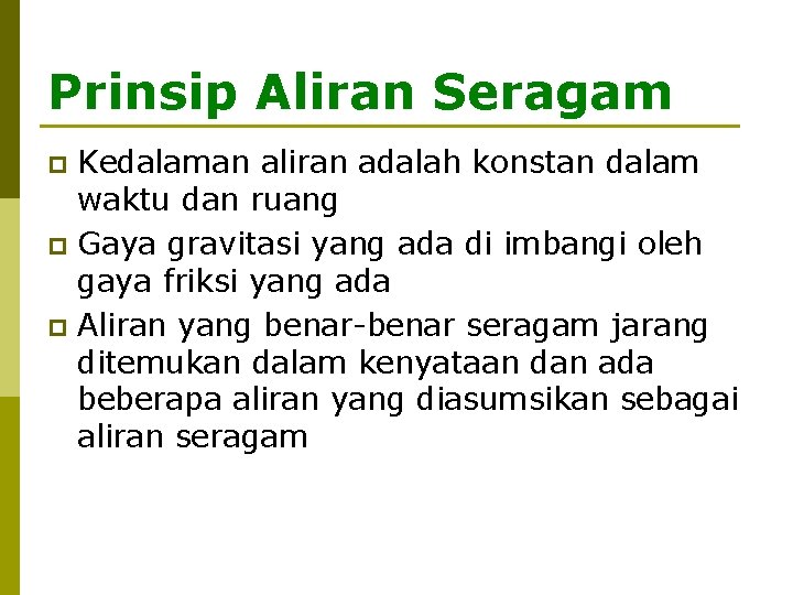 Prinsip Aliran Seragam Kedalaman aliran adalah konstan dalam waktu dan ruang p Gaya gravitasi