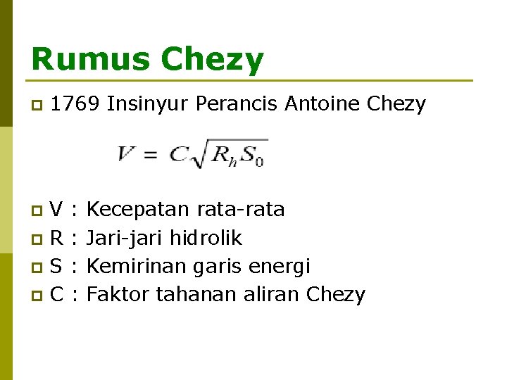 Rumus Chezy p 1769 Insinyur Perancis Antoine Chezy V : Kecepatan rata-rata p R