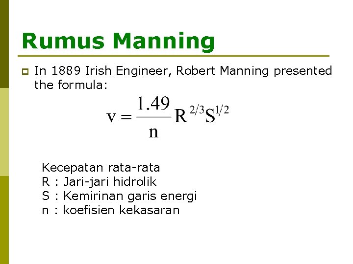 Rumus Manning p In 1889 Irish Engineer, Robert Manning presented the formula: Kecepatan rata-rata