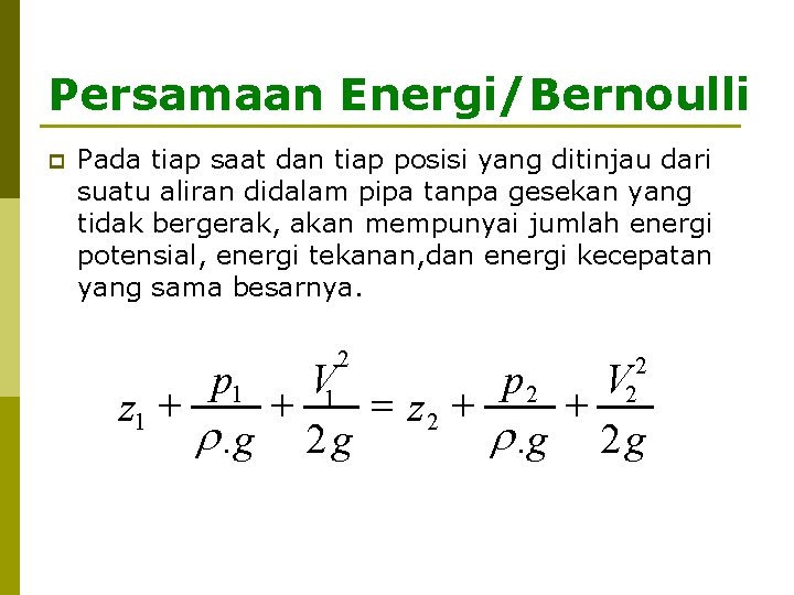 Persamaan Energi/Bernoulli p Pada tiap saat dan tiap posisi yang ditinjau dari suatu aliran