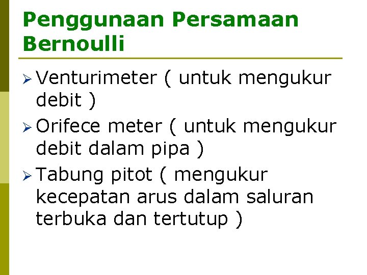 Penggunaan Persamaan Bernoulli Ø Venturimeter ( untuk mengukur debit ) Ø Orifece meter (