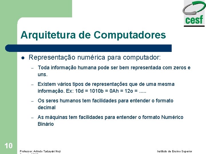 Arquitetura de Computadores l 10 Representação numérica para computador: – Toda informação humana pode