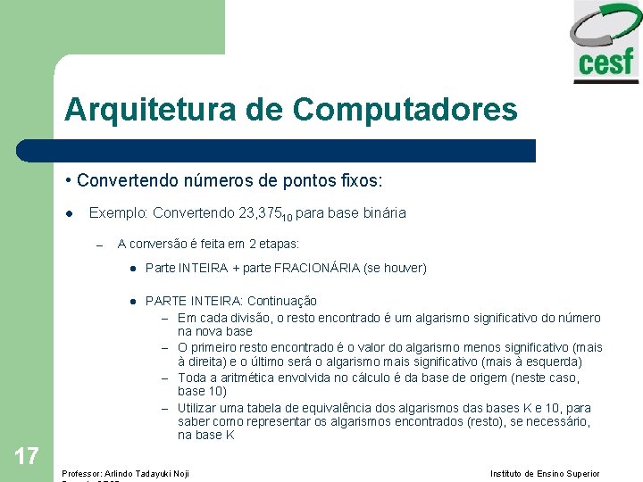 Arquitetura de Computadores • Convertendo números de pontos fixos: l Exemplo: Convertendo 23, 37510
