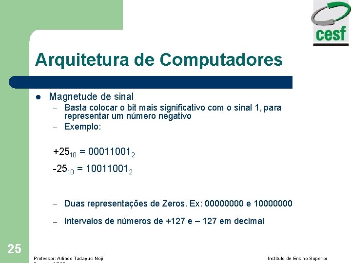 Arquitetura de Computadores l Magnetude de sinal – – Basta colocar o bit mais