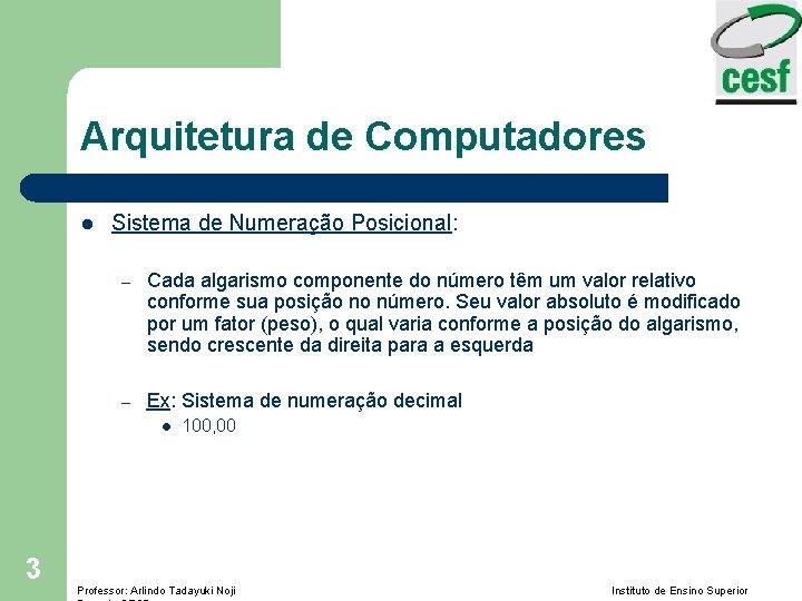 Arquitetura de Computadores l Sistema de Numeração Posicional: – Cada algarismo componente do número