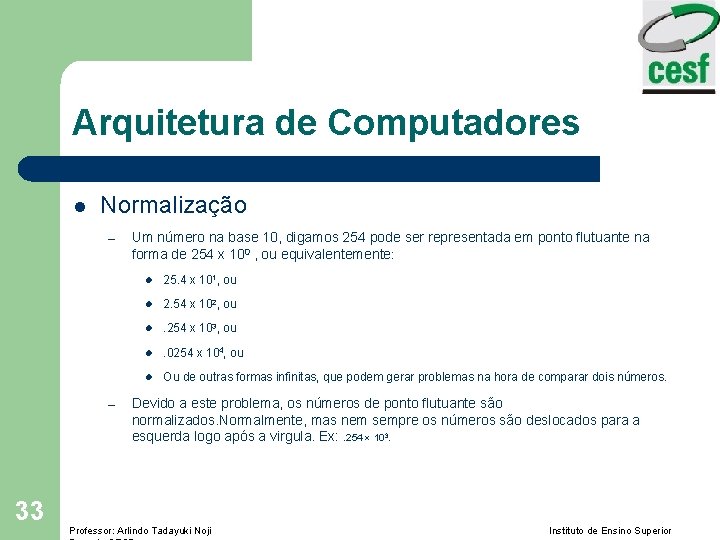 Arquitetura de Computadores l Normalização – – 33 Um número na base 10, digamos