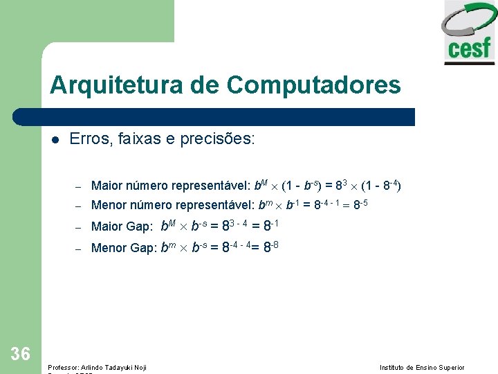Arquitetura de Computadores l 36 Erros, faixas e precisões: – Maior número representável: b.