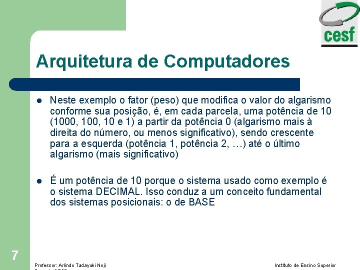 Arquitetura de Computadores 7 l Neste exemplo o fator (peso) que modifica o valor