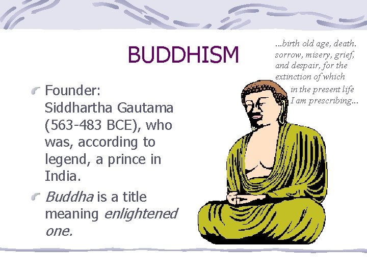 BUDDHISM Founder: Siddhartha Gautama (563 -483 BCE), who was, according to legend, a prince