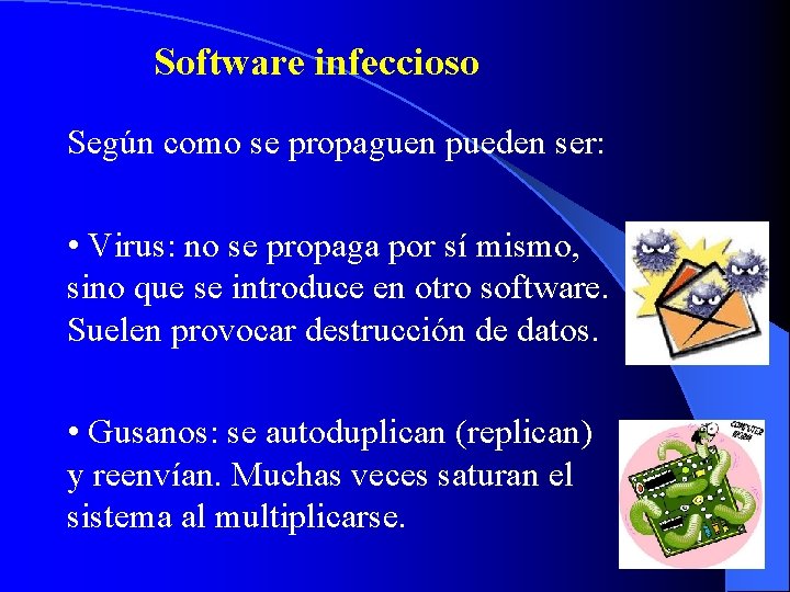 Software infeccioso Según como se propaguen pueden ser: • Virus: no se propaga por