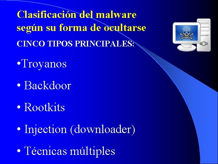 Clasificación del malware según su forma de ocultarse CINCO TIPOS PRINCIPALES: • Troyanos •