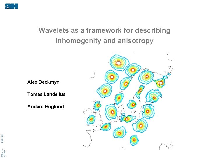 Wavelets as a framework for describing inhomogenity and anisotropy Alex Deckmyn Tomas Landelius 2003