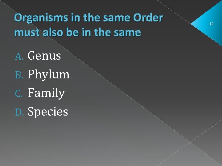 Organisms in the same Order must also be in the same Genus B. Phylum Organisms in the same Order must also be in the same Genus B. Phylum