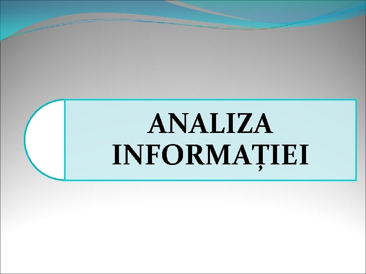 ANALIZA INFORMAȚIEI ANALIZA INFORMAȚIEI