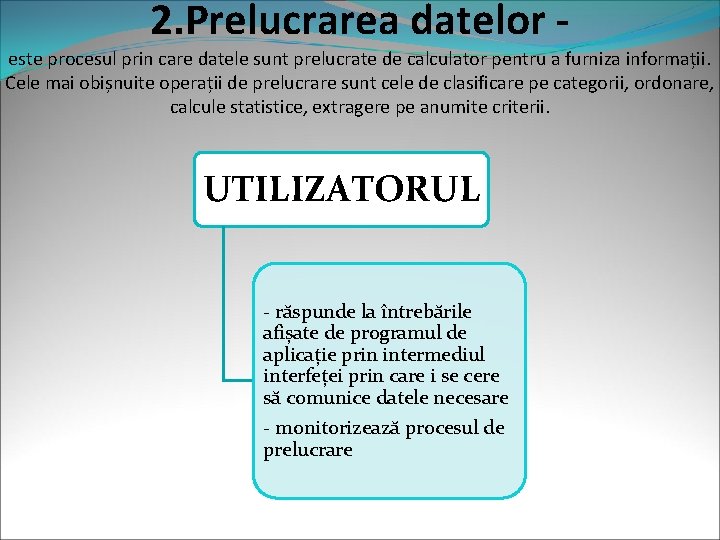 2. Prelucrarea datelor - este procesul prin care datele sunt prelucrate de calculator pentru 2. Prelucrarea datelor - este procesul prin care datele sunt prelucrate de calculator pentru