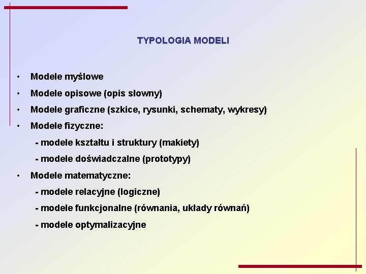 TYPOLOGIA MODELI • Modele myślowe • Modele opisowe (opis słowny) • Modele graficzne (szkice,