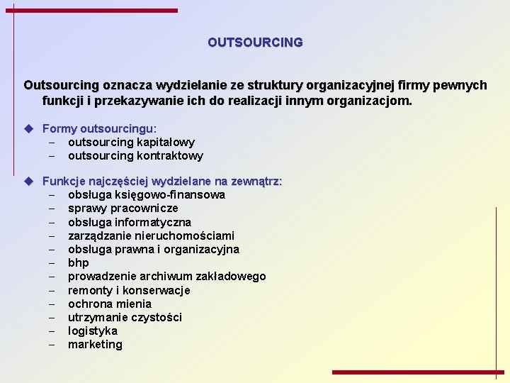 OUTSOURCING Outsourcing oznacza wydzielanie ze struktury organizacyjnej firmy pewnych funkcji i przekazywanie ich do