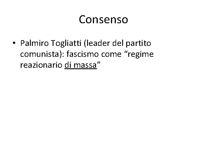 Consenso • Palmiro Togliatti (leader del partito comunista): fascismo come “regime reazionario di massa”