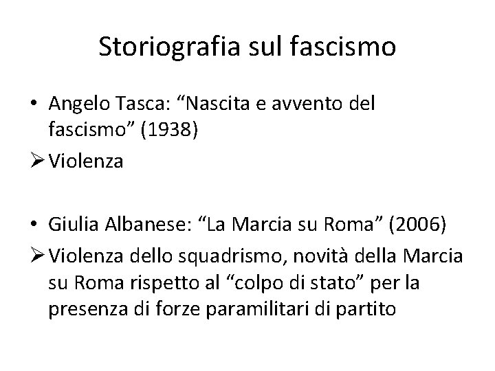 Storiografia sul fascismo • Angelo Tasca: “Nascita e avvento del fascismo” (1938) Ø Violenza