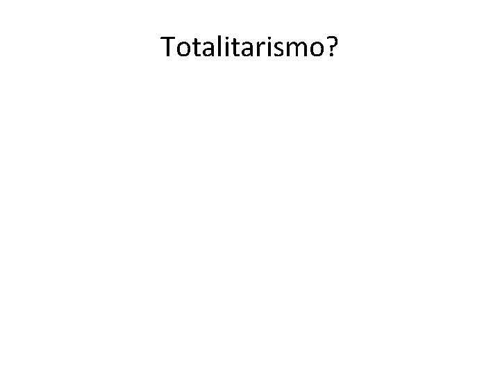 Totalitarismo? 