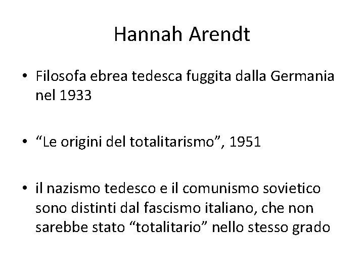 Hannah Arendt • Filosofa ebrea tedesca fuggita dalla Germania nel 1933 • “Le origini