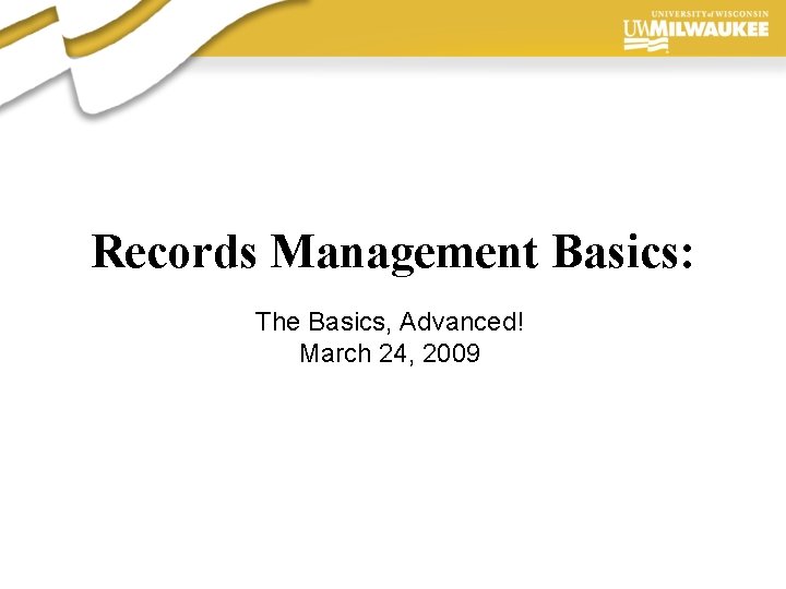 Records Management Basics: The Basics, Advanced! March 24, 2009 Presentation Author, 2006 