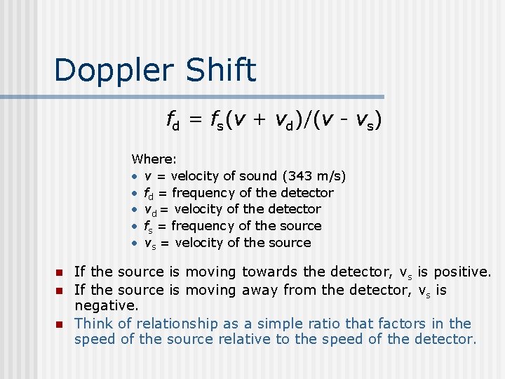 Doppler Shift fd = fs(v + vd)/(v - vs) Where: • v = velocity