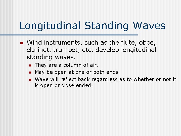 Longitudinal Standing Waves n Wind instruments, such as the flute, oboe, clarinet, trumpet, etc.
