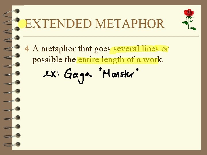 EXTENDED METAPHOR 4 A metaphor that goes several lines or possible the entire length