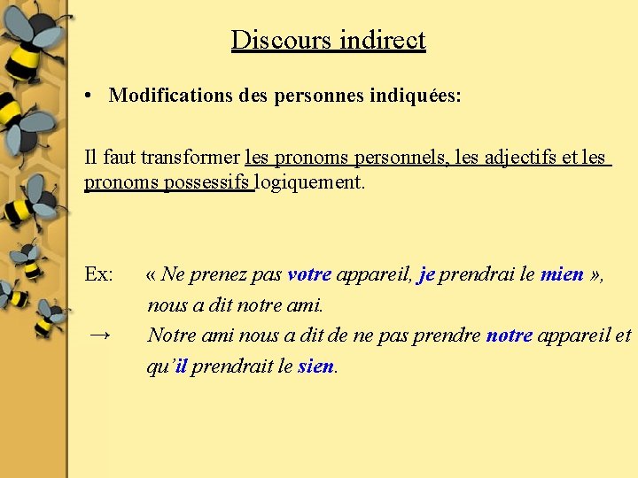 Discours indirect • Modifications des personnes indiquées: Il faut transformer les pronoms personnels, les