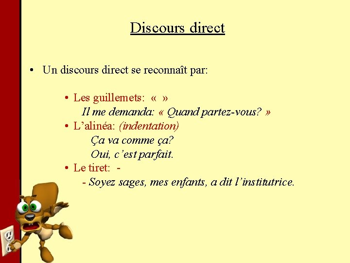 Discours direct • Un discours direct se reconnaît par: • Les guillemets: « »