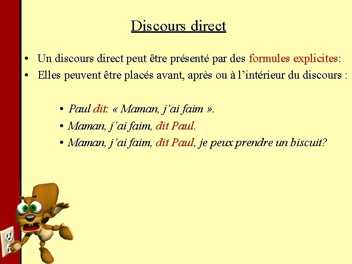 Discours direct • Un discours direct peut être présenté par des formules explicites: •