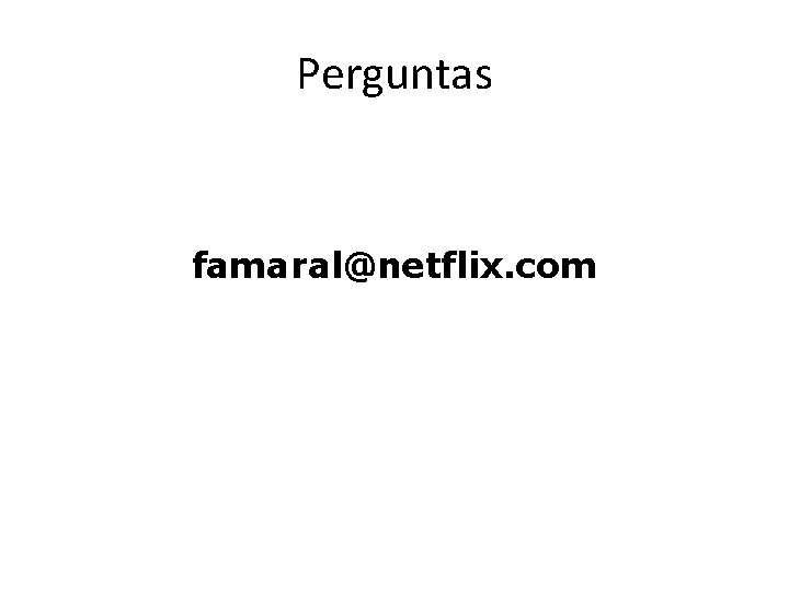 Perguntas famaral@netflix. com Perguntas famaral@netflix. com