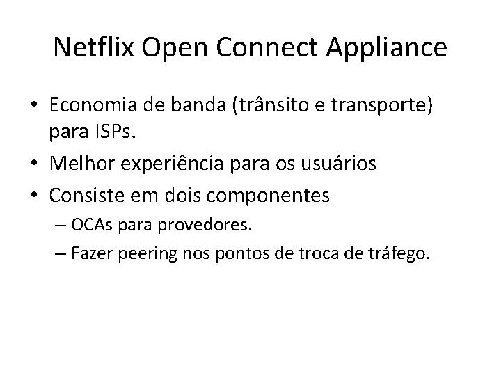 Netflix Open Connect Appliance • Economia de banda (trânsito e transporte) para ISPs. • Netflix Open Connect Appliance • Economia de banda (trânsito e transporte) para ISPs. •