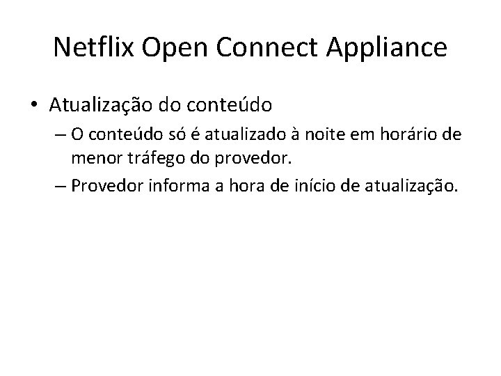 Netflix Open Connect Appliance • Atualização do conteúdo – O conteúdo só é atualizado Netflix Open Connect Appliance • Atualização do conteúdo – O conteúdo só é atualizado
