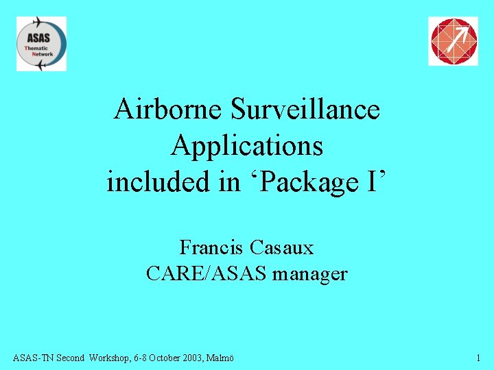Airborne Surveillance Applications included in ‘Package I’ Francis Casaux CARE/ASAS manager ASAS-TN Second Workshop,