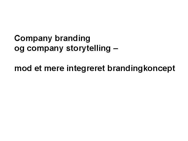 Company branding og company storytelling – mod et mere integreret brandingkoncept 