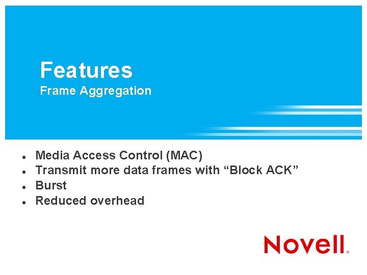 Features Frame Aggregation Media Access Control (MAC) Transmit more data frames with “Block ACK”