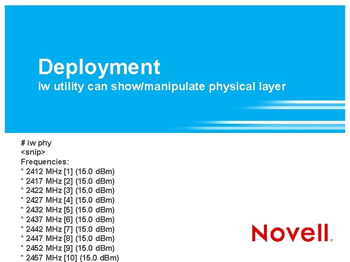 Deployment iw utility can show/manipulate physical layer # iw phy <snip> Frequencies: * 2412