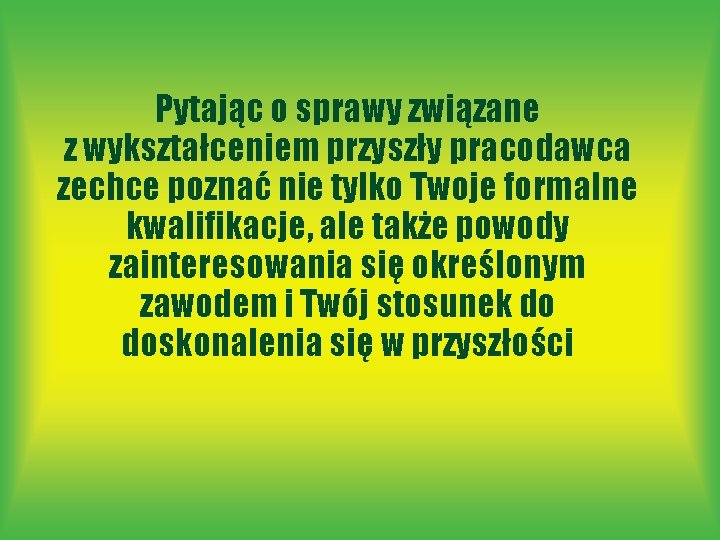 Pytając o sprawy związane z wykształceniem przyszły pracodawca zechce poznać nie tylko Twoje formalne Pytając o sprawy związane z wykształceniem przyszły pracodawca zechce poznać nie tylko Twoje formalne