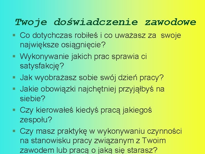 Twoje doświadczenie zawodowe § Co dotychczas robiłeś i co uważasz za swoje największe osiągnięcie? Twoje doświadczenie zawodowe § Co dotychczas robiłeś i co uważasz za swoje największe osiągnięcie?