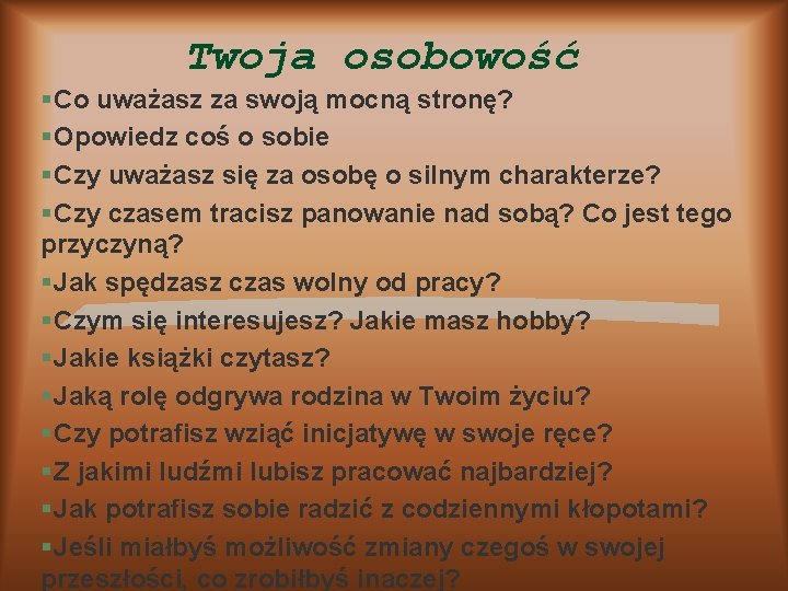 Twoja osobowość § Co uważasz za swoją mocną stronę? § Opowiedz coś o sobie