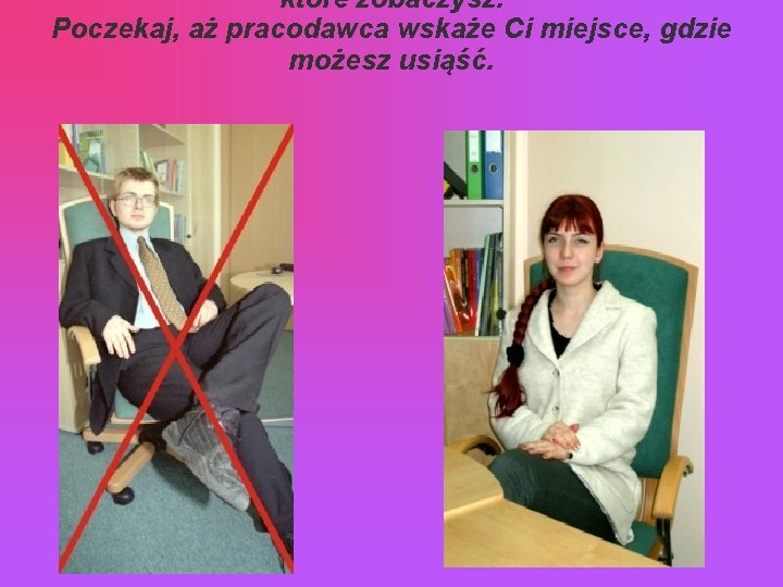 które zobaczysz. Poczekaj, aż pracodawca wskaże Ci miejsce, gdzie możesz usiąść. które zobaczysz. Poczekaj, aż pracodawca wskaże Ci miejsce, gdzie możesz usiąść.