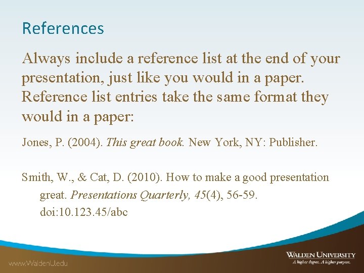 References Always include a reference list at the end of your presentation, just like