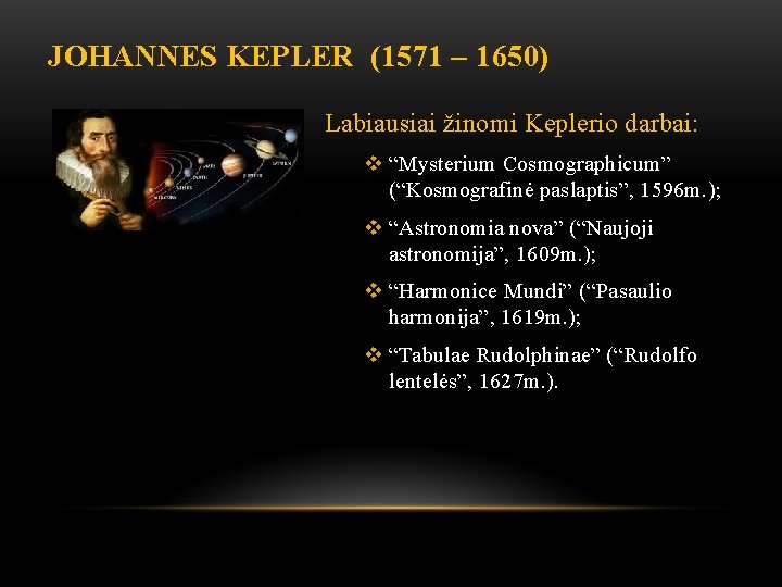 JOHANNES KEPLER (1571 – 1650) Labiausiai žinomi Keplerio darbai: v “Mysterium Cosmographicum” (“Kosmografinė paslaptis”,