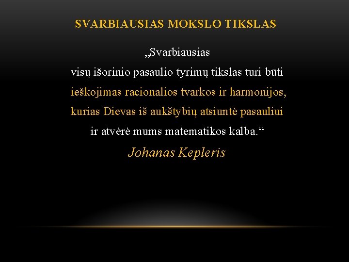 SVARBIAUSIAS MOKSLO TIKSLAS „Svarbiausias visų išorinio pasaulio tyrimų tikslas turi būti ieškojimas racionalios tvarkos